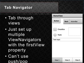 Tab NavigatorTab through viewsJust set up multiple ViewNavigators with the firstViewpropertyCan’t use push/pop