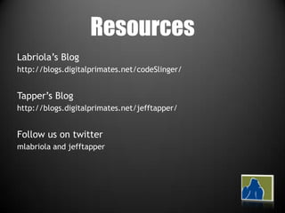 ResourcesLabriola’sBloghttp://blogs.digitalprimates.net/codeSlinger/Tapper’s Bloghttp://blogs.digitalprimates.net/jefftapper/Follow us on twittermlabriola and jefftapper