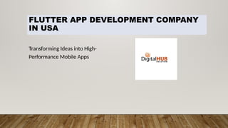 FLUTTER APP DEVELOPMENT COMPANY
IN USA
Transforming Ideas into High-
Performance Mobile Apps
 