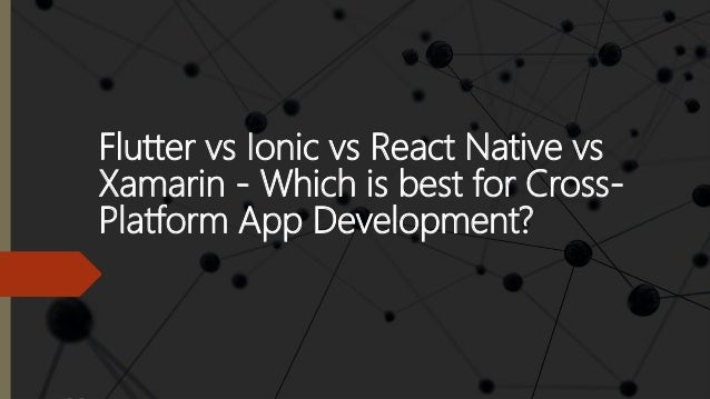 Flutter vs Ionic vs React Native vs
Xamarin - Which is best for Cross-
Platform App Development?
 