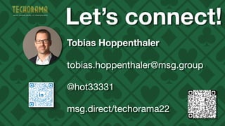Let’s connect!
Tobias Hoppenthaler
tobias.hoppenthaler@msg.group

@hot33331

msg.direct/techorama22

 
