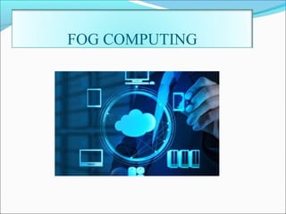 FOG COMPUTING
 