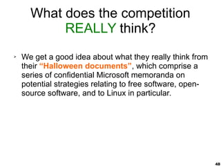 “Halloween Document I” (1998)
Microsoft confidential memo:
➢ “OSS poses a direct, short-term revenue
and platform threat to Microsoft,
particularly in server space.”
➢ “Additionally, the intrinsic parallelism and
free idea exchange in OSS has benefits
that are not replicable with our current
licensing model and therefore present a
long term developer mindshare threat.”
➢ FUD tactics can not be used to combat it.
 