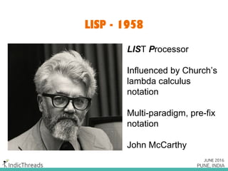 LISP - 1958
LIST Processor
Influenced by Church’s
lambda calculus
notation
Multi-paradigm, pre-fix
notation
John McCarthy
 