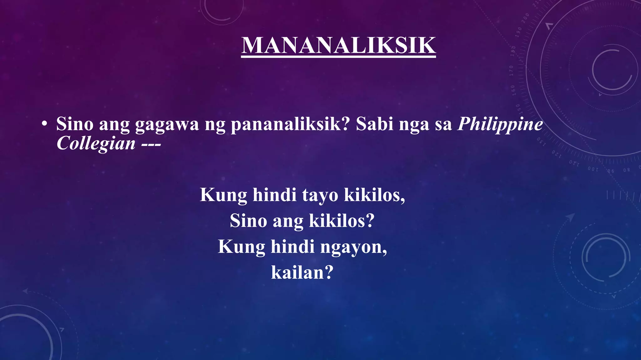 MANANALIKSIK
• Sino ang gagawa ng pananaliksik? Sabi nga sa Philippine
Collegian ---
Kung hindi tayo kikilos,
Sino ang kikilos?
Kung hindi ngayon,
kailan?
 