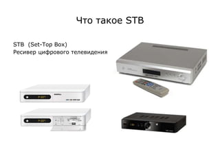 Что такое STB
STB (Set-Top Box)
Ресивер цифрового телевидения
 