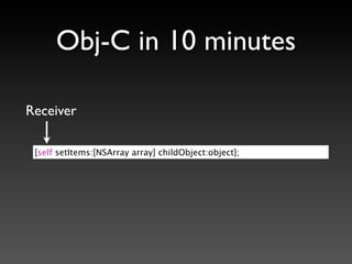 Obj-C in 10 minutes

Receiver

 [self setItems:[NSArray array] childObject:object];
 
