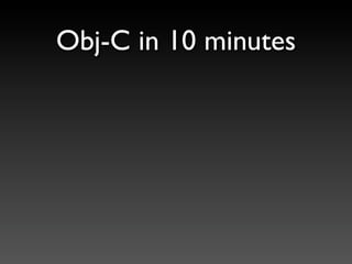 Obj-C in 10 minutes
 