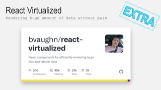 React Virtualized
Rendering huge amount of data without pain
 