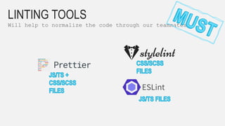 LINTING TOOLS
Will help to normalize the code through our teammates
 