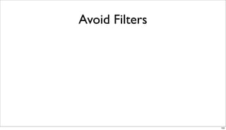 Avoid Filters




                102
 