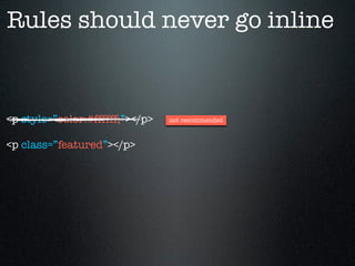 <p style=”color:#ffffff;”></p>
<p class=”featured”></p>
not recommended
Rules should never go inline
 