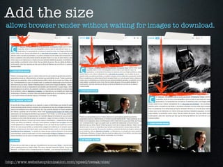 Add the size
http://www.websiteoptimization.com/speed/tweak/size/
allows browser render without waiting for images to download.
 