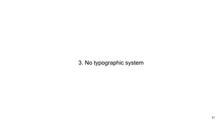 3. No typographic system
31
 