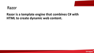 Razor
Razor is a template engine that combines C# with
HTML to create dynamic web content.
 