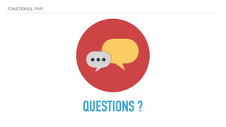 QUESTIONS ?
FUNCTIONAL PHP
 