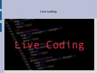Live coding
 