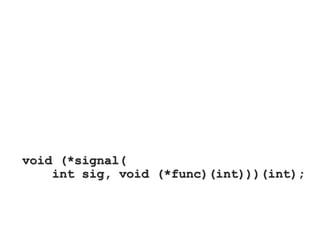 void (*signal(
int sig, void (*func)(int)))(int);
 