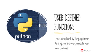 User defined
functions
These are defined by the programmer.
As programmers you can create your
own functions. Krish_Info_Tech
 
