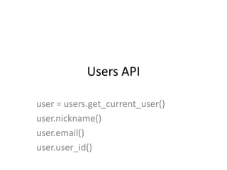 Users APIuser = users.get_current_user()user.nickname()user.email()user.user_id()