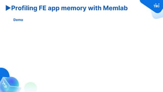 ▶Profiling FE app memory with Memlab
Demo
 