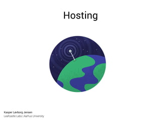 Kasper Løvborg Jensen
Leafcastle Labs | Aarhus University
Hosting
 