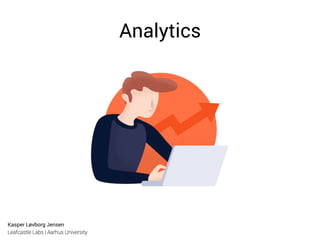 Kasper Løvborg Jensen
Leafcastle Labs | Aarhus University
Analytics
 