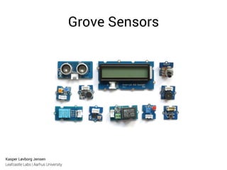 Kasper Løvborg Jensen
Leafcastle Labs | Aarhus University
Grove Sensors
 