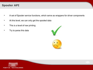 Spooler API A set of Spooler service functions, which serve as wrappers for driver components At this level, we can only get the spooled data This is a level of raw printing Try to parse this data 