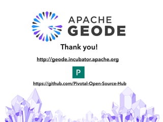 45
Thank you!
http://geode.incubator.apache.org
https://github.com/Pivotal-Open-Source-Hub
 