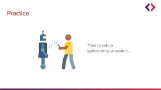 Practice
Time to set-up
python on your system...
 