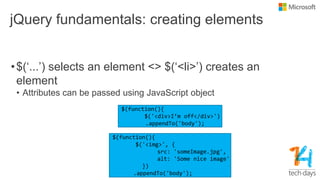 jQuery fundamentals: creating elements
•$(„...‟) selects an element <> $(„<li>‟) creates an
element
• Attributes can be passed using JavaScript object
 