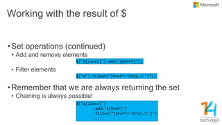 Working with the result of $
•Set operations (continued)
• Add and remove elements
• Filter elements
•Remember that we are always returning the set
• Chaining is always possible!
 