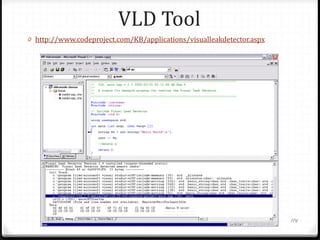 VLD Tool
0 http://www.codeproject.com/KB/applications/visualleakdetector.aspx

174

 