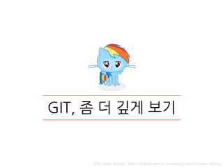GIT, 좀 더 깊게 보기
20% Cooler Octocat - https://octodex.github.com/twenty-percent-cooler-octocat
 