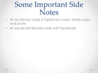 Some Important Side
Notes
• All JavaScript code is TypeScript code, simply copy
and paste
• All JavaScript libraries work with TypeScript
 