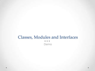 Classes, Modules and Interfaces
Demo
 