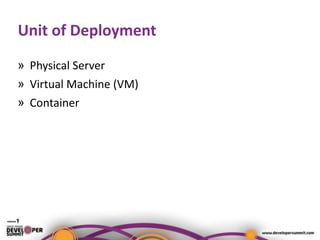 Unit	of	Deployment
» Physical	Server	
» Virtual	Machine	(VM)	
» Container
 