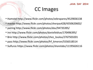 CC Images
●
Hamster http://www.flickr.com/photos/zebrapares/4529836138
●
master http://www.flickr.com/photos/sherpas428/4350620602/
●
pairing http://www.flickr.com/photos/dav/94735395/
●
inn http://www.flickr.com/photos/danielleblue/170496395/
●
Brie http://www.flickr.com/photos/chez_loulou/2767503201
●
pass http://www.flickr.com/photos/frf_kmeron/5556518514
●
Sulfuras https://www.flickr.com/photos/sharelabs/11195626116
 