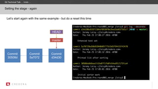 Let’s start again with the same example - but do a reset this time
Setting the stage - again
Commit
30508d
master
Commit
5a7072
HEAD
Commit
d34d30
Git Technical Talk … Undo …
 