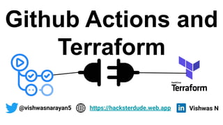 Github Actions and
Terraform
@vishwasnarayan5 Vishwas N
https://hacksterdude.web.app
 
