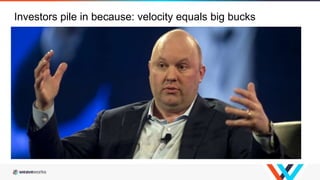 Investors pile in because: velocity equals big bucks
 