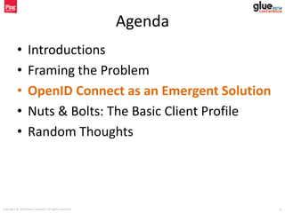 Copyright © 2014 Brian Campbell. All rights reserved. 11
Agenda
• Introductions
• Framing the Problem
• OpenID Connect as an Emergent Solution
• Nuts & Bolts: The Basic Client Profile
• Random Thoughts
 