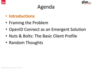Copyright © 2014 Brian Campbell. All rights reserved. 2
Agenda
• Introductions
• Framing the Problem
• OpenID Connect as an Emergent Solution
• Nuts & Bolts: The Basic Client Profile
• Random Thoughts
 