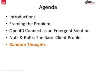 Copyright © 2014 Brian Campbell. All rights reserved. 38
Agenda
• Introductions
• Framing the Problem
• OpenID Connect as an Emergent Solution
• Nuts & Bolts: The Basic Client Profile
• Random Thoughts
 