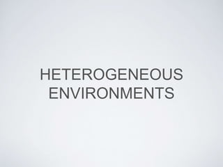 HETEROGENEOUS
ENVIRONMENTS
 
