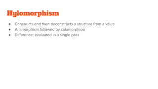 Hylomorphism
●
●
●
 