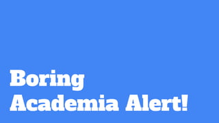 Boring
Academia Alert!
 