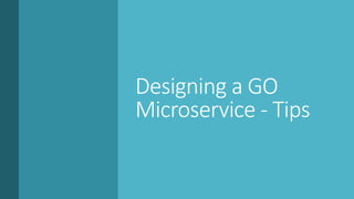 Designing a GO
Microservice - Tips
 