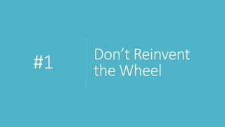 Don’t Reinvent
the Wheel#1
 